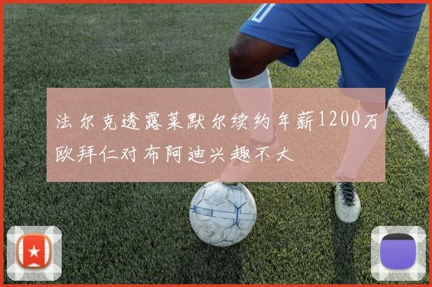法尔克透露莱默尔续约年薪1200万欧拜仁对布阿迪兴趣不大