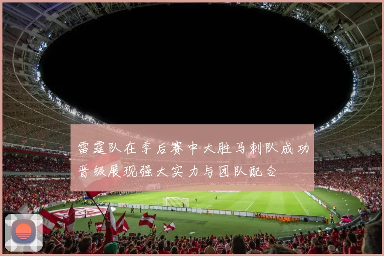 雷霆队在季后赛中大胜马刺队成功晋级展现强大实力与团队配合